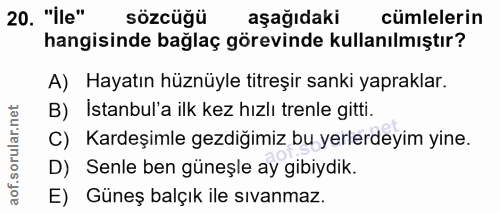 20. soru: "ile" sözcüğü aşağıdaki cümlelerin hangisinde bağlaç görevinde kullanılmıştır? A) Hayatın hünüyle titreşir sanki yapr…