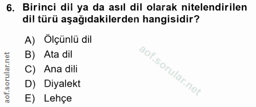 6. soru: Birinci dil ya da asıl dil olarak nitelendirilen dil türü aşağıdakilerden hangisidir? A) Ölçünlü dil B) Ata dil C) An…