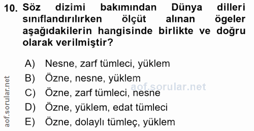 10. soru: Söz dizimi bakımından Dünya dilleri sınıflandırılırken ölçüt alınan ögeler aşağıdakilerin hangisinde birlikte ve doğr…