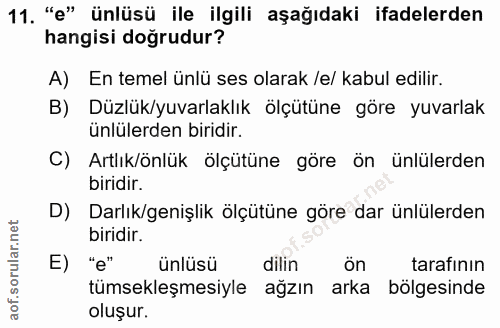 11. soru: "e" ünlüsü ile ilgili aşağıdaki ifadelerden hangisi doğrudur? A) En temel ünlü ses olarak /e/ kabul edilir. B) Düzlük…