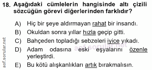 18. soru: Aşağıdaki cümlelerin hangisinde altı çizili sözcüğün görevi diğerlerinden farklıdır? A) Hiç bir şeye aldırmayan rahat…