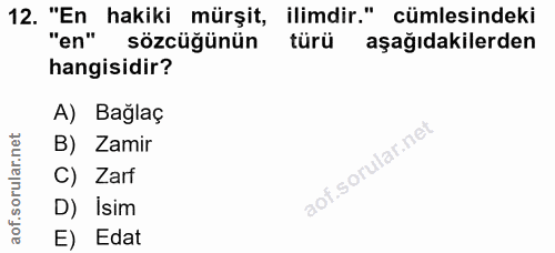 12. soru: "En hakiki mürşit, ilimdir." cümlesindeki "en" sözcüğünün türü aşağıdakilerden hangisidir? A) Bağlaç B) Zamir C) Zarf…