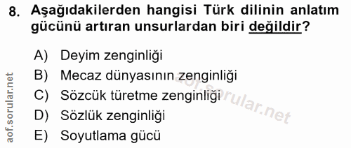 8. soru: Aşağıdakilerden hangisi Türk dilinin anlatım gücünü artıran unsurlardan biri değildir? A) Deyim zenginliği B) Mecaz d…