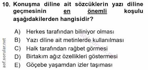 10. soru: Konuşma diline ait sözcüklerin yazı diline geçmesinin en önemli koşulu aşağıdakilerden hangisidir? A) Herkes tarafınd…