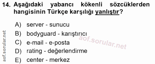 14. soru: Aşağıdaki yabancı kökenli sözcüklerden hangisinin Türkçe karşılığı yanlıştır? A) server - sunucu B) bodyguard - karış…