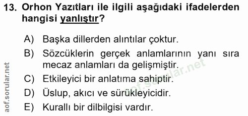 13. soru: Orhon Yazıtları ile ilgili aşağıdaki ifadelerden hangisi yanlıştır? A) Başka dillerden alıntılar çoktur. B) Sözcükler…