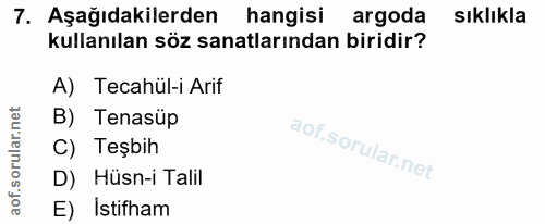 7. soru: Aşağıdakilerden hangisi argoda sıklıkla kullanılan söz sanatlarından biridir? A) Tecahul-i Arif B) Tenasüp C) Teşbih…