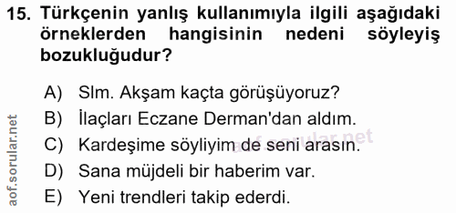 15. soru: Türkçenin yanlış kullanımıyla ilgili aşağıdaki örneklerden hangisinin nedeni söyleyiş bozukluğudur? A) Slm. Akşam kaç…