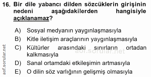 16. soru: Bir dile yabancı dilden sözcüklerin girişinin nedeni aşağıdakilerden hangisiyle açıklanamaz? A) Sosyal medyanın yaygı…