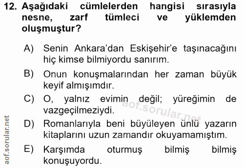 12. soru: Aşağıdaki cümlelerden hangisi sırasıyla nesne, zarf tümleci ve yüklemden oluşmuştur? A) Senin Ankara'dan Eskişehir'e…