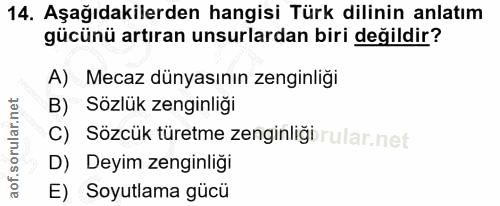 14. soru: Aşağıdakilerden hangisi Türk dilinin anlatım gücünü artıran unsurlardan biri değildir? A) Mecaz dünyasının zenginliği…