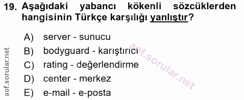 19. soru: Aşağıdaki yabancı kökenli sözcüklerden hangisinin Türkçe karşılığı yanlıştır? A) server - sunucu B) bodyguard - karış…