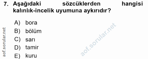 7. soru: Aşağıdaki sözcüklerden hangisi kalınlık-incelik uyumuna aykırıdır? A) bora B) bölüm C) sarı D) tamir E) kuru