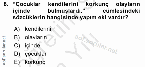 8. soru: "Çocuklar kendilerini korkunç olayların içinde bulmuşlardı." cümlesindeki sözcüklerin hangisinde yapım eki vardır? A)…