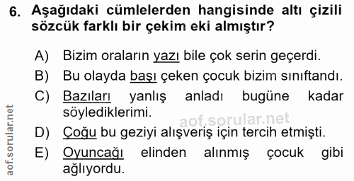 6. soru: Aşağıdaki cümlelerden hangisinde altı çizili sözcük farklı bir çekim eki almıştır? A) Bizim oraların yazı bile çok se…