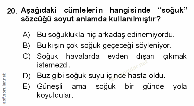 20. soru: Aşağıdaki cümlelerin hangisinde "soğuk" sözcüğü soyut anlamda kullanılmıştır? A) Bu soğuklukla hiç arkadaş edinemiyor…