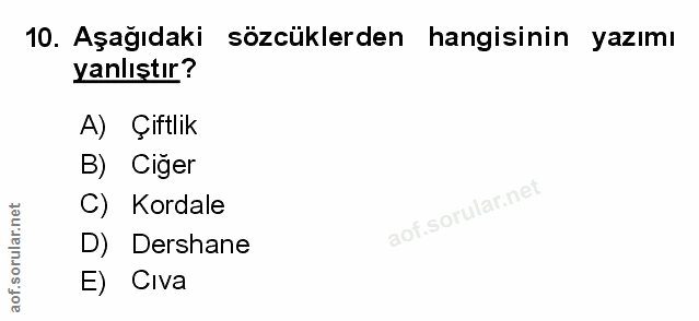 10. soru: Aşağıdaki sözcüklerden hangisinin yazımı yanlıştır? A) Çiftlik B) Ciğer C) Kordale D) Dershane E) Civa