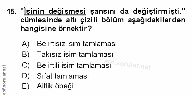 15. soru: "İşinin değişmesi şansını da değiştirmişti." cümlesinde altı çizili bölüm aşağıdakilerden hangisine örnektir? A) Beli…
