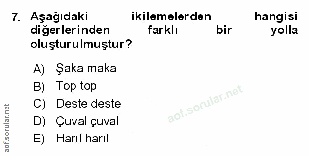 7. soru: Aşağıdaki ikilemelerden hangisi digerlerinden farklı bir yolla oluşturulmuştur? A) Şaka maka B) Top top C) Deste dest…