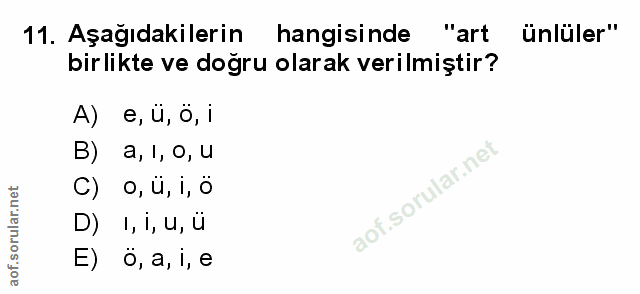 11. soru: Aşağıdakilerin hangisinde "art ünlüler" birlikte ve doğru olarak verilmiştir? A) e, ü, Ö, i B) a, 1, o, u C) o, ü, i,…