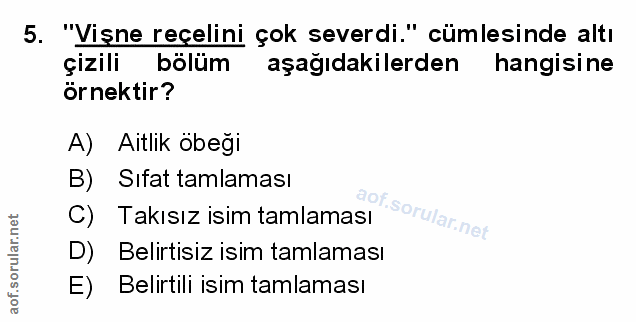 5. soru: "Vişne reçelini çok severdi." cümlesinde altı çizili bölüm aşağıdakilerden hangisine örnektir? A) Aitlik öbeği B) Sıf…