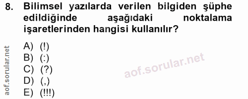8. soru: Bilimsel yazılarda verilen bilgiden şüphe edildiğinde aşağıdaki noktalama işaretlerinden hangisi kullanılır? A) (!) B…