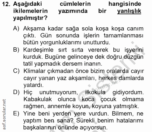 12. soru: Aşağıdaki cümlelerin hangisinde ikilemelerin yazımında bir yanlışlık yapılmıştır? A) Akşama kadar sağa sola koşa koşa…