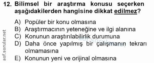 12. soru: Bilimsel bir araştırma konusu seçerken aşağıdakilerden hangisine dikkat edilmez? A) Popüler bir konu olmasına B) Araş…