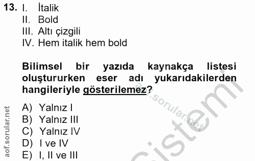 13. soru: I. Italik Il. Bold III. Altı çizgili IV. Hem italik hem bold Bilimsel bir yazıda kaynakça listesi oluştururken eser a…