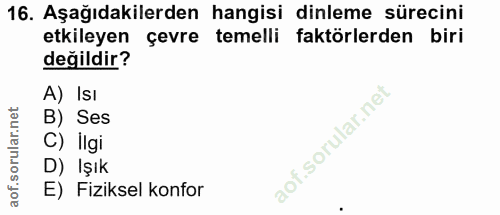 16. soru: Aşağıdakilerden hangisi dinleme sürecini etkileyen çevre temelli faktörlerden biri değildir? A) Isı B) Ses C) lIgi D)…