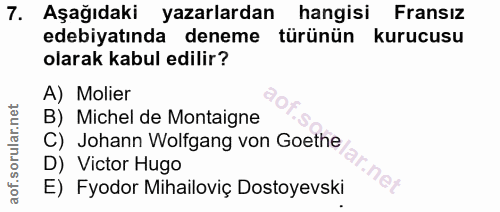 7. soru: Aşağıdaki yazarlardan hangisi Fransiz edebiyatinda deneme türünün kurucusu olarak kabul edilir? A) Molier B) Michel d…