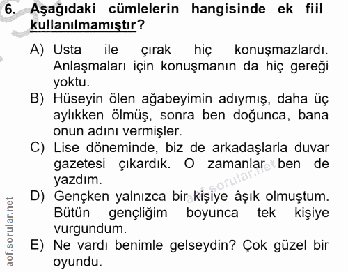 6. soru: Aşağıdaki cümlelerin hangisinde ek fiil kullanılmamıştır? A) Usta ile çırak hiç konuşmazlardı. Anlaşmaları için konuş…