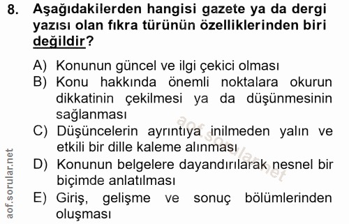8. soru: Aşağıdakilerden hangisi gazete ya da dergi yazısı olan fıkra türünün özelliklerinden biri değildir? A) Konunun güncel…