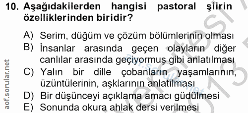 10. soru: Aşağıdakilerden hangisi pastoral şiirin özelliklerinden biridir? A) Serim, düğüm ve çözüm bölümlerinin olması B) insa…