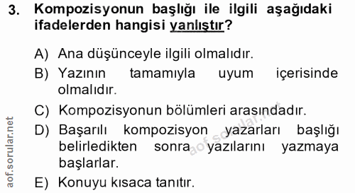 3. soru: Kompozisyonun başlığı ile ilgili aşağıdaki ifadelerden hangisi yanlıştır? A) Ana düşünceyle ilgili olmalıdır. B) Yazı…