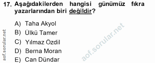 17. soru: Aşağıdakilerden hangisi günümüz fıkra yazarlarından biri değildir? A) Taha Akyol B) Ülkü Tamer C) Yılmaz Özdil D) Ber…