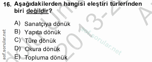 16. soru: Aşağıdakilerden hangisi eleştiri türlerinden biri değildir? A) Sanatçıya dönük 3 B) Yapıta dönük C) Türe dönük e D) O…