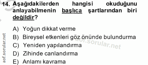 14. soru: Aşağıdakilerden hangisi okuduğunu anlayabilmenin başlıca şartlarından biri değildir? A) Yoğun dikkat verme B) Bireyse…