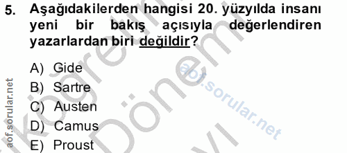 5. soru: Aşağıdakilerden hangisi 20. yüzyılda insanı yeni bir bakış açısıyla değerlendiren yazarlardan biri değildir? A) Gide…