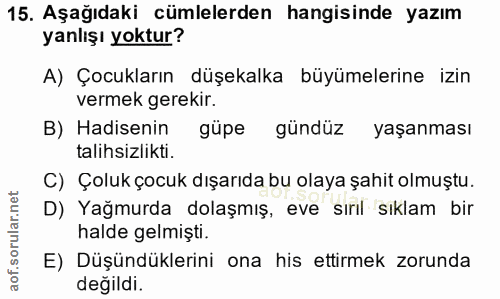 15. soru: Aşağıdaki cümlelerden hangisinde yazım yanlışı yoktur? A) Çocukların düşekalka büyümelerine izin vermek gerekir. B) H…