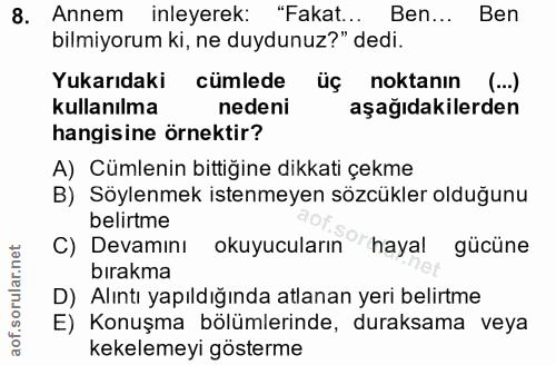 8. soru: Annem inleyerek: "Fakat... Ben... Ben bilmiyorum ki, ne duydunuz?" dedi. Yukarıdaki cümlede üç noktanın (...) kullanı…