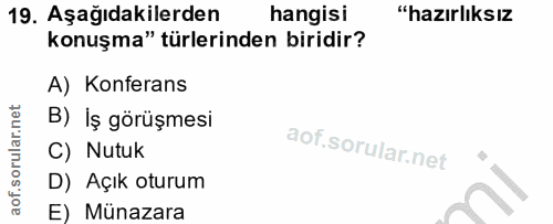19. soru: Aşağıdakilerden hangisi "hazırlıksız konuşma" türlerinden biridir? A) Konferans B) Iş görüşmesi C) Nutuk D) Açık otur…