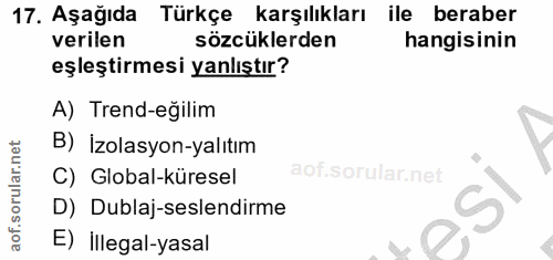 17. soru: Aşağıda Türkçe karşılıkları ile beraber verilen sözcüklerden hangisinin eşleştirmesi yanlıştır? A) Trend-eğilim B) İz…