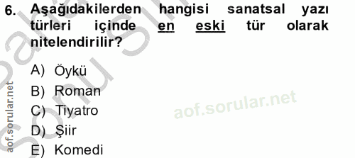 6. soru: Aşağıdakilerden hangisi sanatsal yazı türleri içinde en eski tür olarak nitelendirilir? A) Öykü B) Roman C) Tiyatro D…