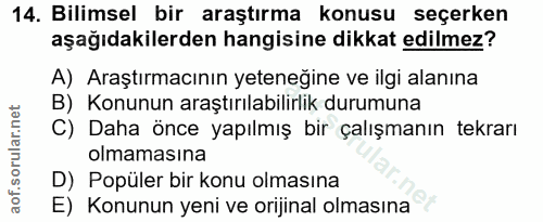 14. soru: Bilimsel bir araştırma konusu seçerken aşağıdakilerden hangisine dikkat edilmez? A) Araştırmacının yeteneğine ve ilgi…