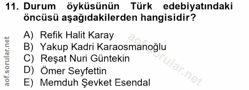 11. soru: Durum öyküsünün Türk edebiyatındaki öncüsü aşağıdakilerden hangisidir? A) Refik Halit Karay B) Yakup Kadri Karaosmano…
