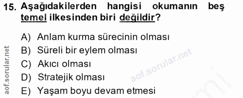 15. soru: Aşağıdakilerden hangisi okumanın bes temel ilkesinden biri değildir? A) Anlam kurma sürecinin olması B) Süreli bir ey…