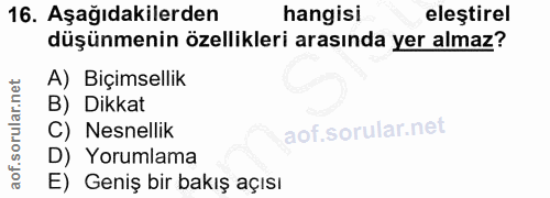 16. soru: Aşağıdakilerden hangisi eleştirel düşünmenin özellikleri arasında yer almaz? A) Biçimsellik B) Dikkat C) Nesnellik D)…
