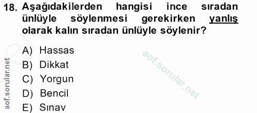 18. soru: Aşağıdakilerden hangisi ince siradan ünlüyle söylenmesi gerekirken yanlış olarak kalın sıradan ünlüyle söylenir? A) H…