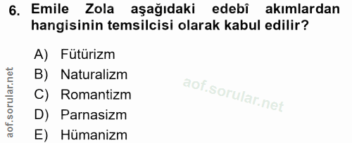 6. soru: Emile Zola aşağıdaki edebî akımlardan hangisinin temsilcisi olarak kabul edilir? A) Fütürizm B) Naturalizm C) Romanti…